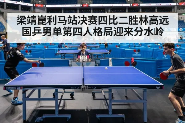梁靖崑利马站决赛四比二胜林高远 国乒男单第四人格局迎来分水岭